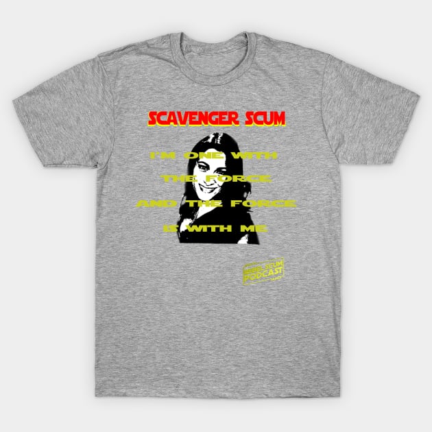 I'm One with the Force and the Force is with Me - Erin Scavenger SCum T-Shirt by Rebel Scum Podcast